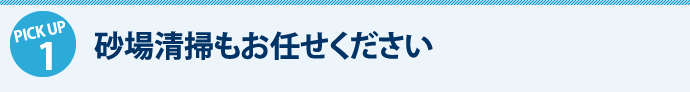 PICK　UP1　砂場清掃もお任せください