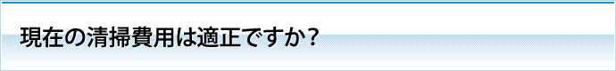 現在の清掃費用は適正ですか？