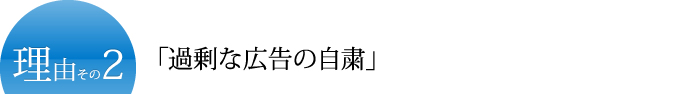 理由その2「過剰な広告の自粛」